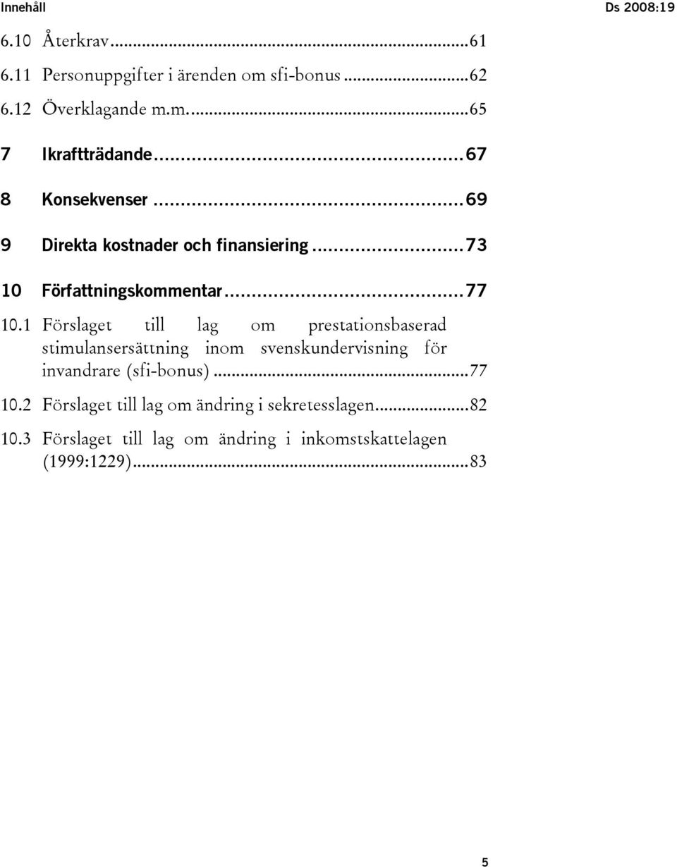 1 Förslaget till lag om prestationsbaserad stimulansersättning inom svenskundervisning för invandrare (sfi-bonus)...77 10.