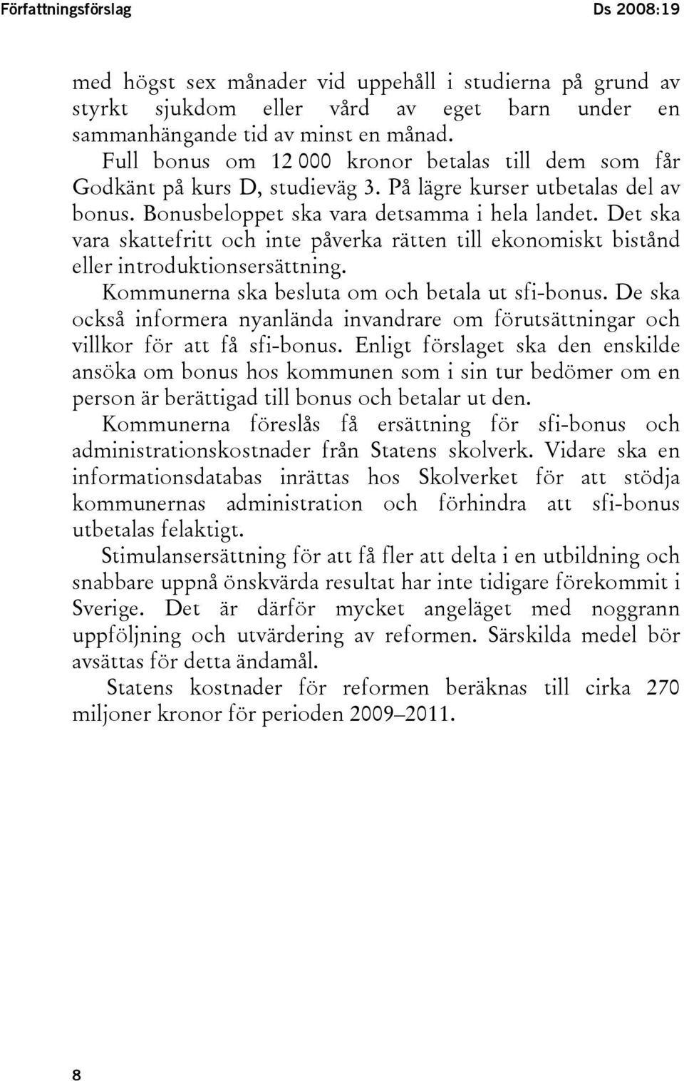 Det ska vara skattefritt och inte påverka rätten till ekonomiskt bistånd eller introduktionsersättning. Kommunerna ska besluta om och betala ut sfi-bonus.