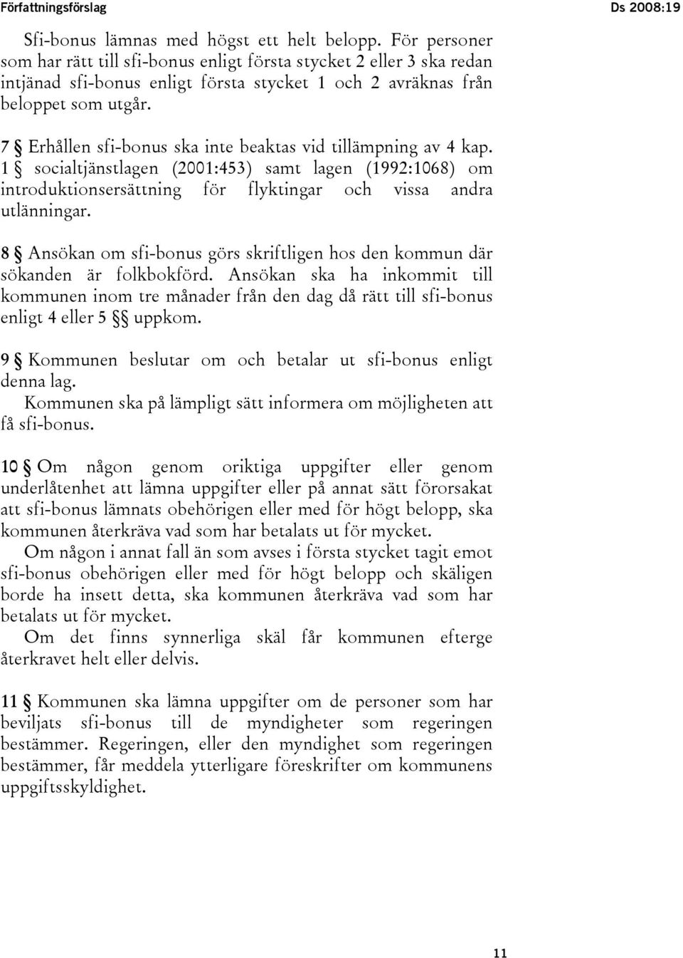 7 Erhållen sfi-bonus ska inte beaktas vid tillämpning av 4 kap. 1 socialtjänstlagen (2001:453) samt lagen (1992:1068) om introduktionsersättning för flyktingar och vissa andra utlänningar.