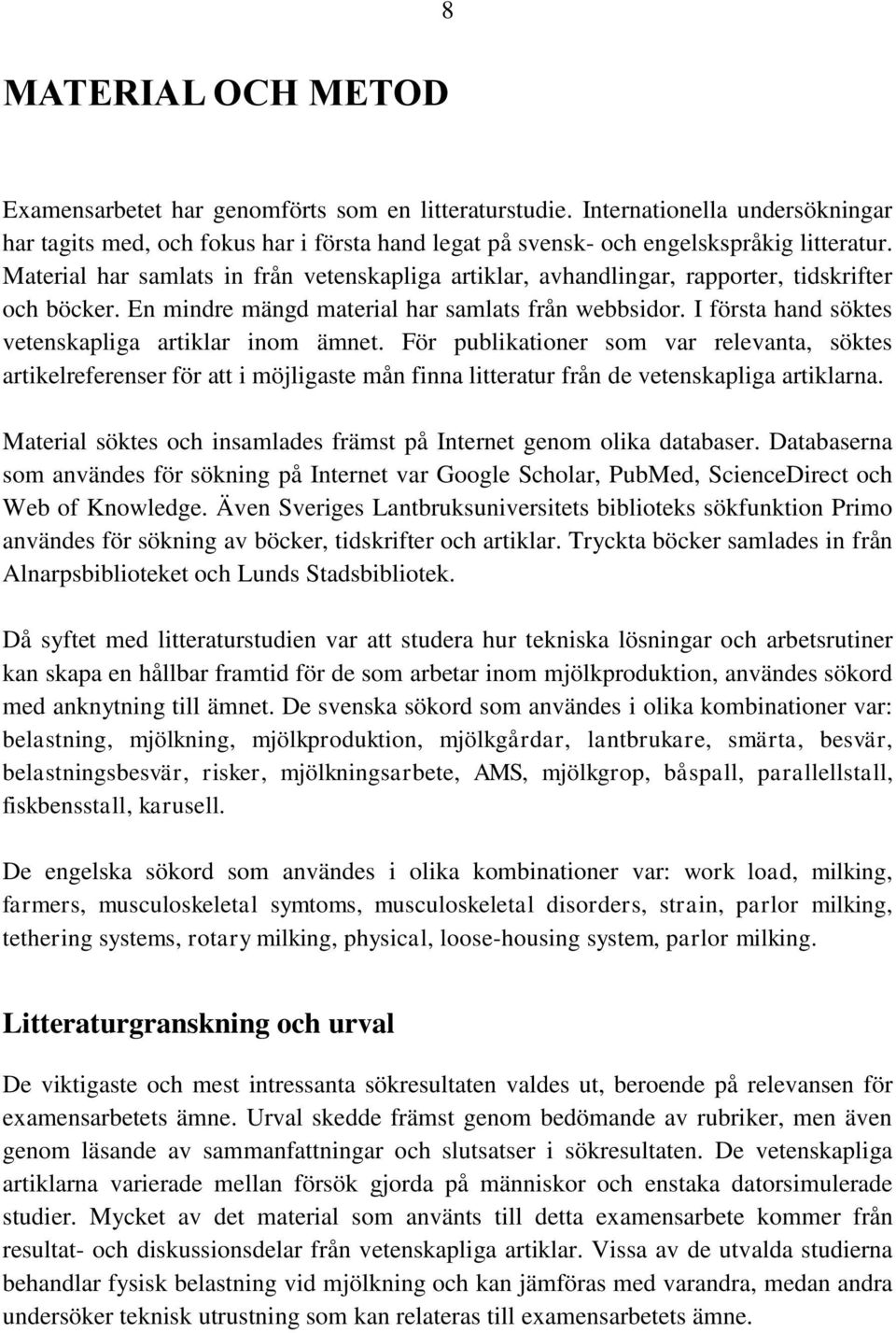 I första hand söktes vetenskapliga artiklar inom ämnet. För publikationer som var relevanta, söktes artikelreferenser för att i möjligaste mån finna litteratur från de vetenskapliga artiklarna.