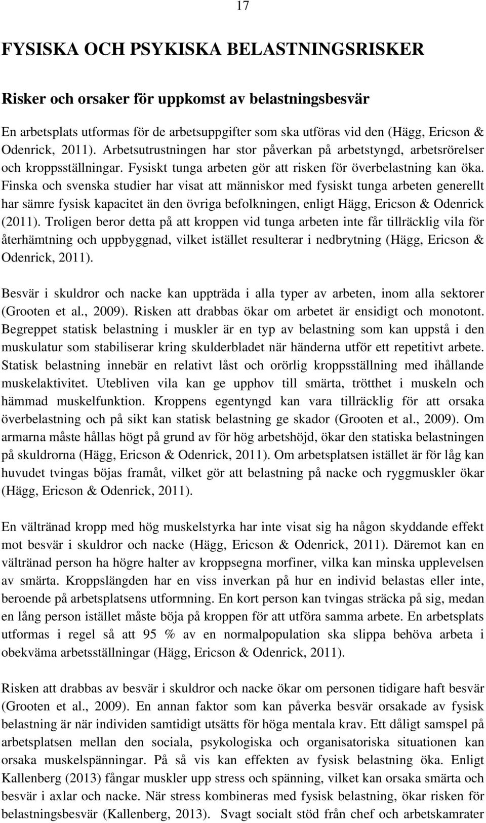 Finska och svenska studier har visat att människor med fysiskt tunga arbeten generellt har sämre fysisk kapacitet än den övriga befolkningen, enligt Hägg, Ericson & Odenrick (2011).