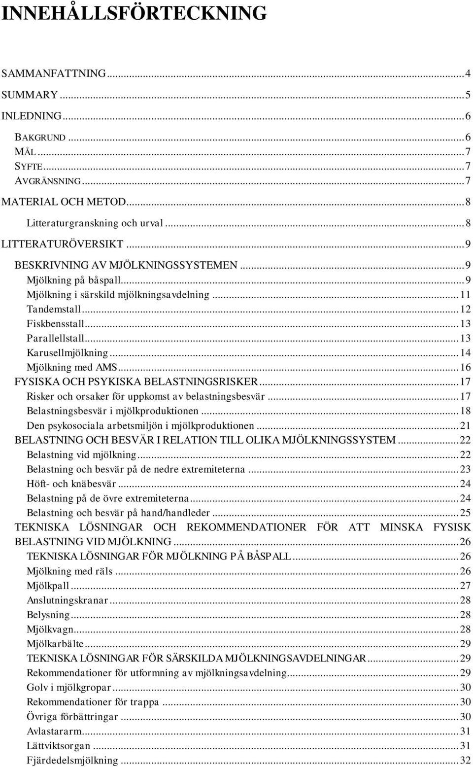 .. 14 Mjölkning med AMS... 16 FYSISKA OCH PSYKISKA BELASTNINGSRISKER... 17 Risker och orsaker för uppkomst av belastningsbesvär... 17 Belastningsbesvär i mjölkproduktionen.
