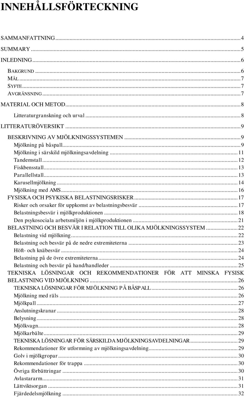 .. 14 Mjölkning med AMS... 16 FYSISKA OCH PSYKISKA BELASTNINGSRISKER... 17 Risker och orsaker för uppkomst av belastningsbesvär... 17 Belastningsbesvär i mjölkproduktionen.