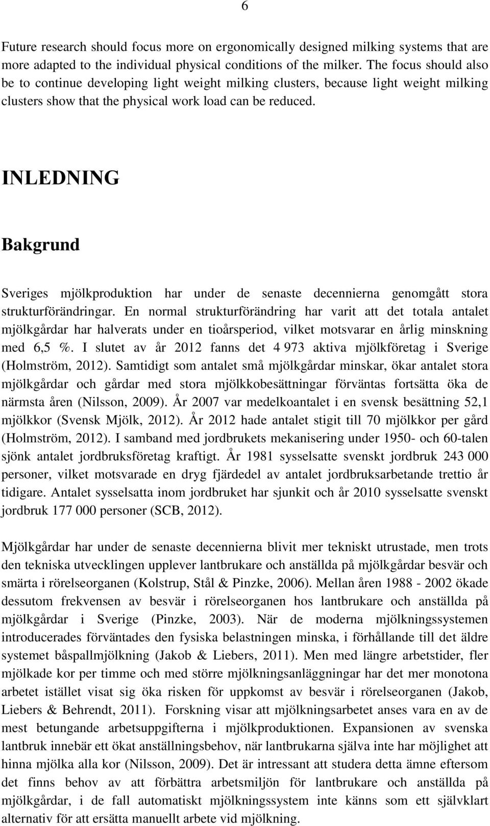 INLEDNING Bakgrund Sveriges mjölkproduktion har under de senaste decennierna genomgått stora strukturförändringar.