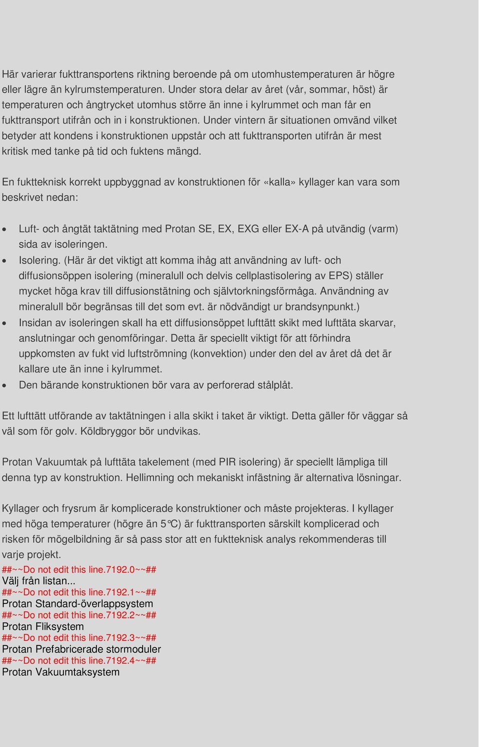 Under vintern är situationen omvänd vilket betyder att kondens i konstruktionen uppstår och att fukttransporten utifrån är mest kritisk med tanke på tid och fuktens mängd.