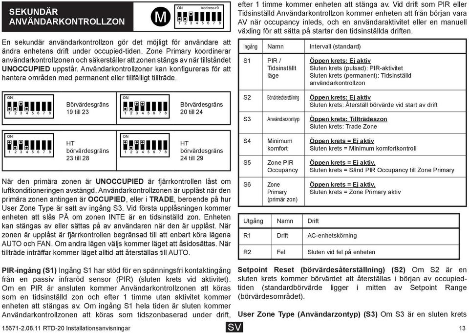Användarkontrollzoner kan konfigureras för att hantera områden med permanent eller tillfälligt tillträde. efter 1 timme kommer enheten att stänga av.