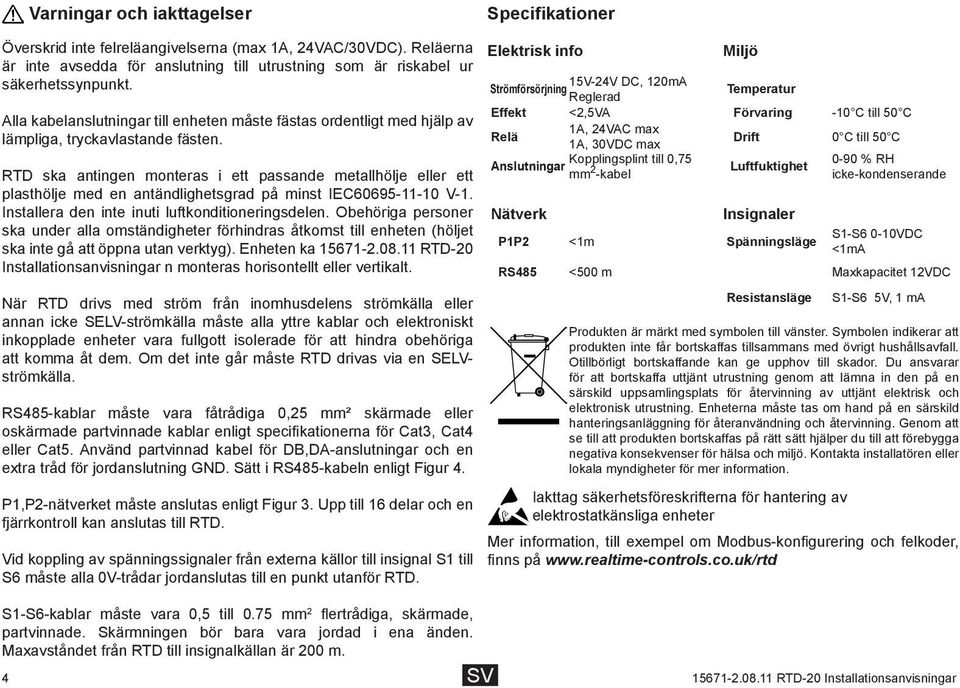 RTD ska antingen monteras i ett passande metallhölje eller ett plasthölje med en antändlighetsgrad på minst IEC60695-11-10 V-1. Installera den inte inuti luftkonditioneringsdelen.