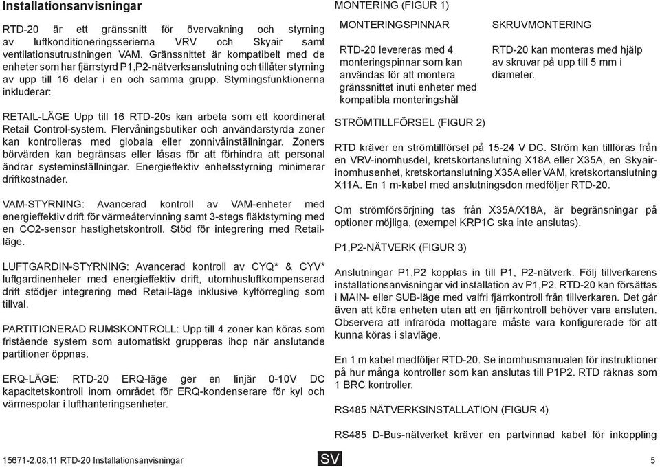 Styrningsfunktionerna inkluderar: RETAIL-LÄGE Upp till 16 RTD-20s kan arbeta som ett koordinerat Retail Control-system.