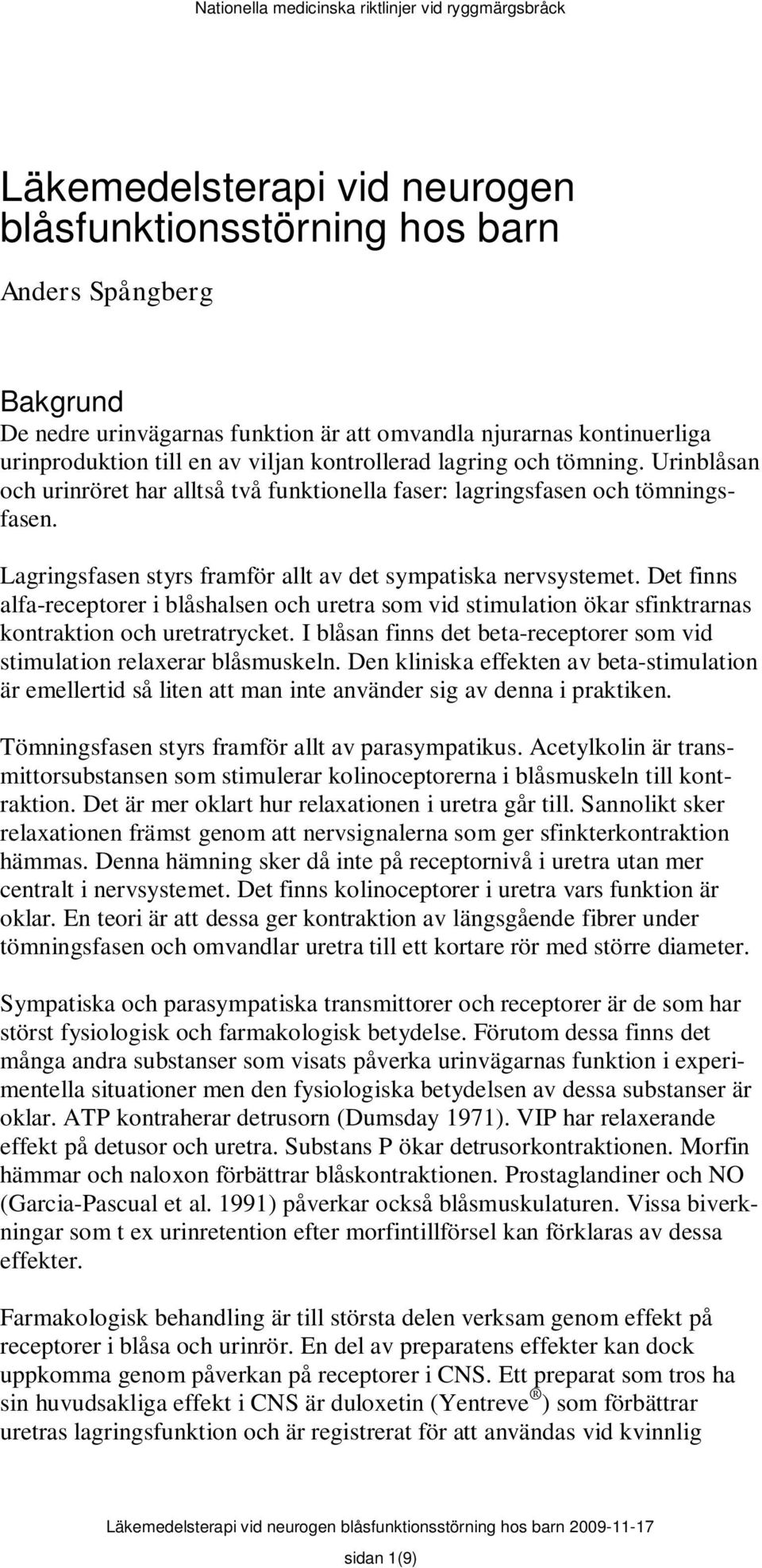 Det finns alfa-receptorer i blåshalsen och uretra som vid stimulation ökar sfinktrarnas kontraktion och uretratrycket. I blåsan finns det beta-receptorer som vid stimulation relaxerar blåsmuskeln.