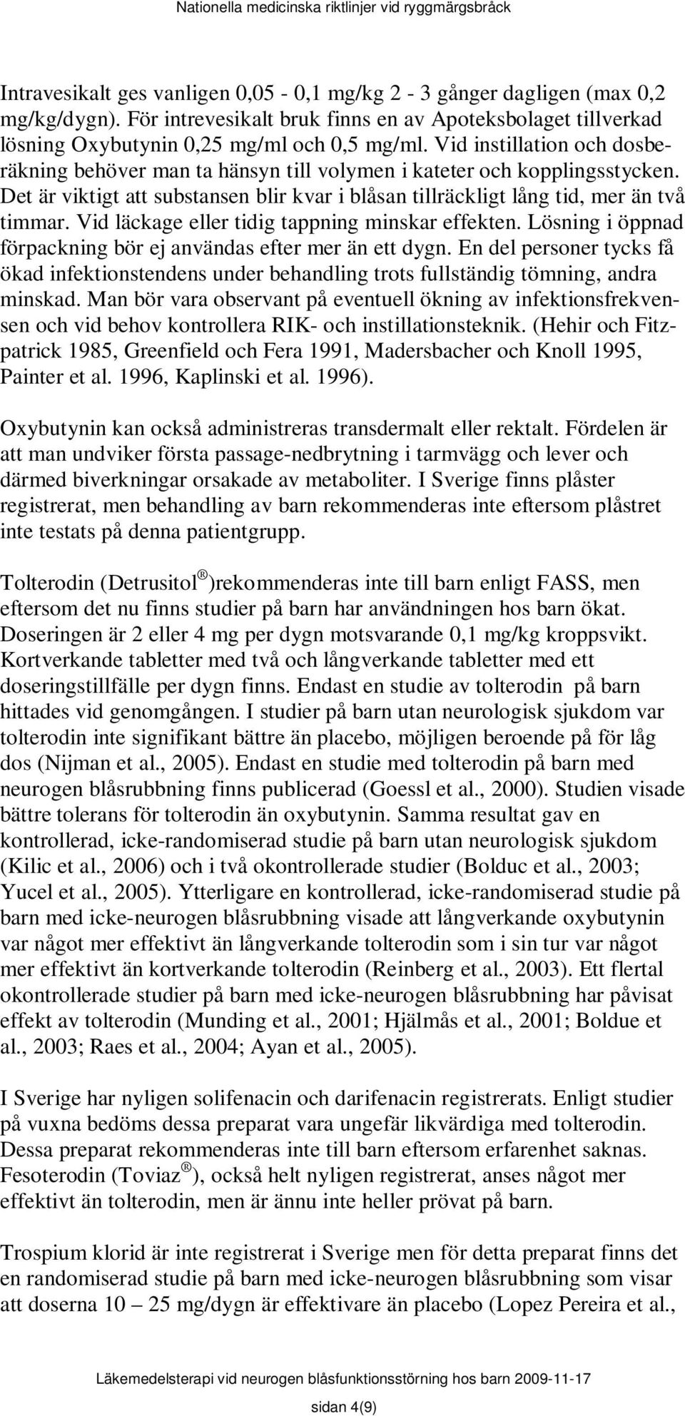 Vid läckage eller tidig tappning minskar effekten. Lösning i öppnad förpackning bör ej användas efter mer än ett dygn.