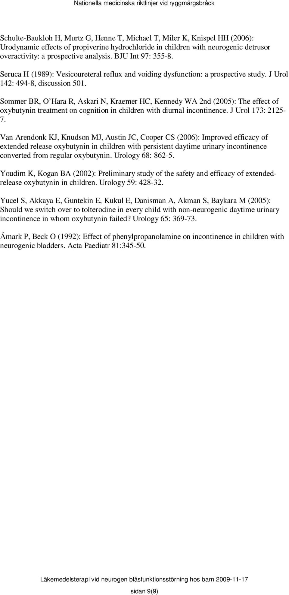 Sommer BR, O Hara R, Askari N, Kraemer HC, Kennedy WA 2nd (2005): The effect of oxybutynin treatment on cognition in children with diurnal incontinence. J Urol 173: 2125-7.