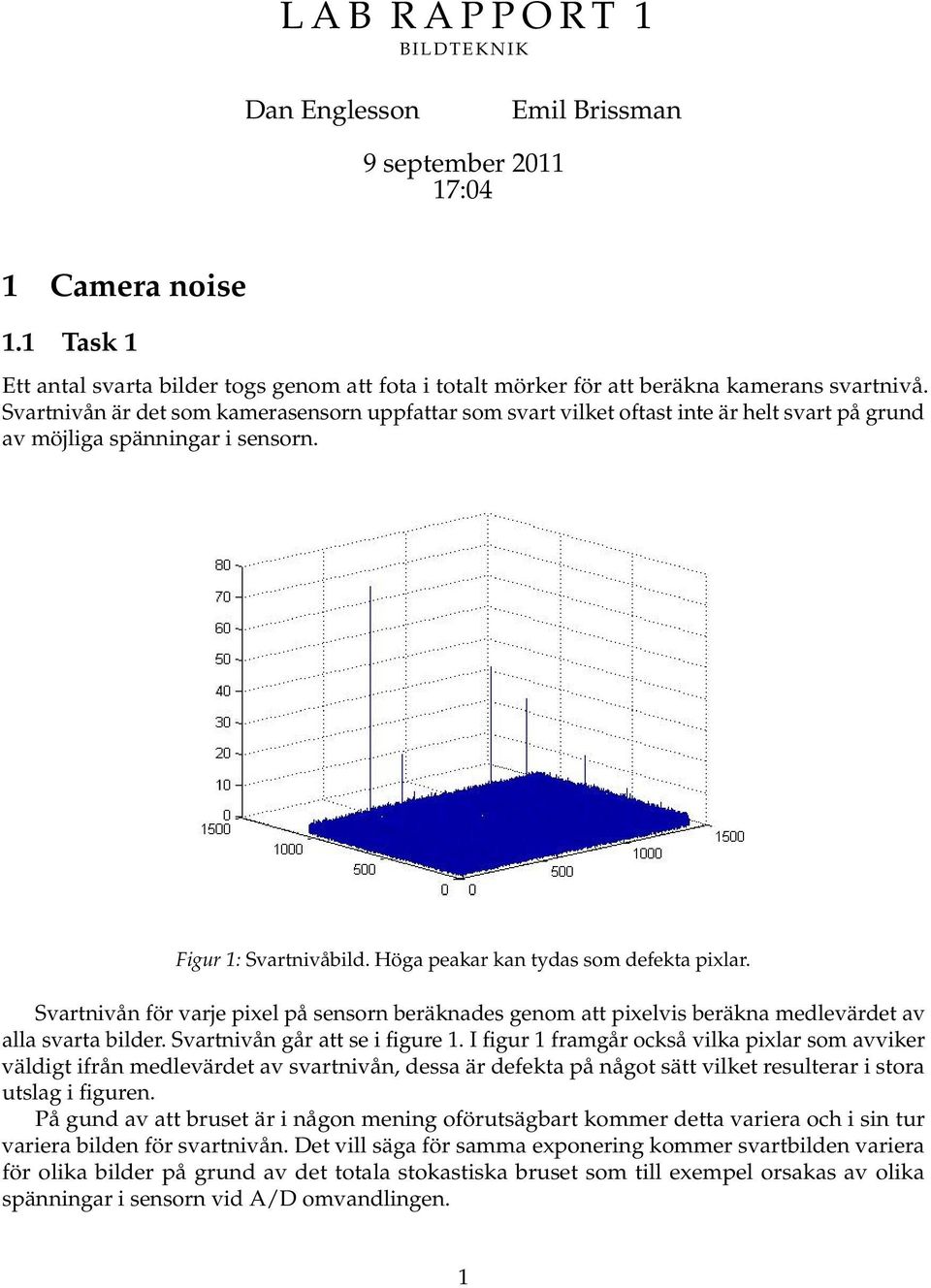 Svartnivån är det som kamerasensorn uppfattar som svart vilket oftast inte är helt svart på grund av möjliga spänningar i sensorn. Figur 1: Svartnivåbild. Höga peakar kan tydas som defekta pixlar.