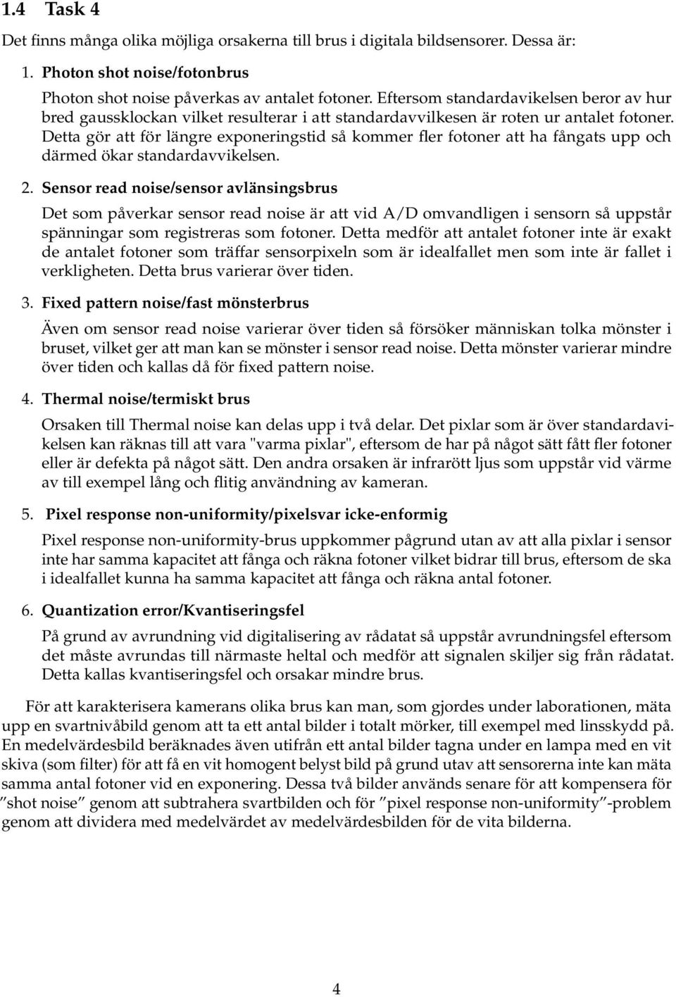 Detta gör att för längre exponeringstid så kommer fler fotoner att ha fångats upp och därmed ökar standardavvikelsen. 2.