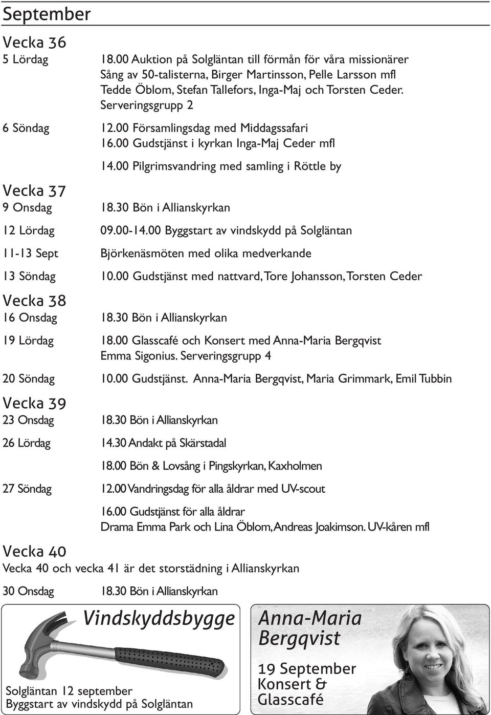 Serveringsgrupp 2 6 Söndag 12.00 Församlingsdag med Middagssafari 16.00 Gudstjänst i kyrkan Inga-Maj Ceder mfl 14.00 Pilgrimsvandring med samling i Röttle by Vecka 37 9 Onsdag 18.