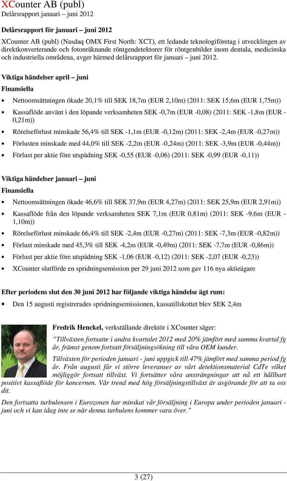 Viktiga händelser april juni Finansiella Nettoomsättningen ökade 20,1% till SEK 18,7m (EUR 2,10m) (: SEK 15,6m (EUR 1,75m)) Kassaflöde använt i den löpande verksamheten SEK -0,7m (EUR -0,08) (: SEK