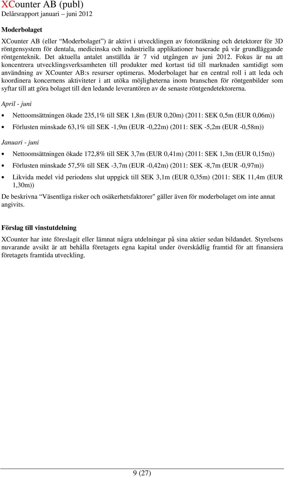 Fokus är nu att koncentrera utvecklingsverksamheten till produkter med kortast tid till marknaden samtidigt som användning av XCounter AB:s resurser optimeras.