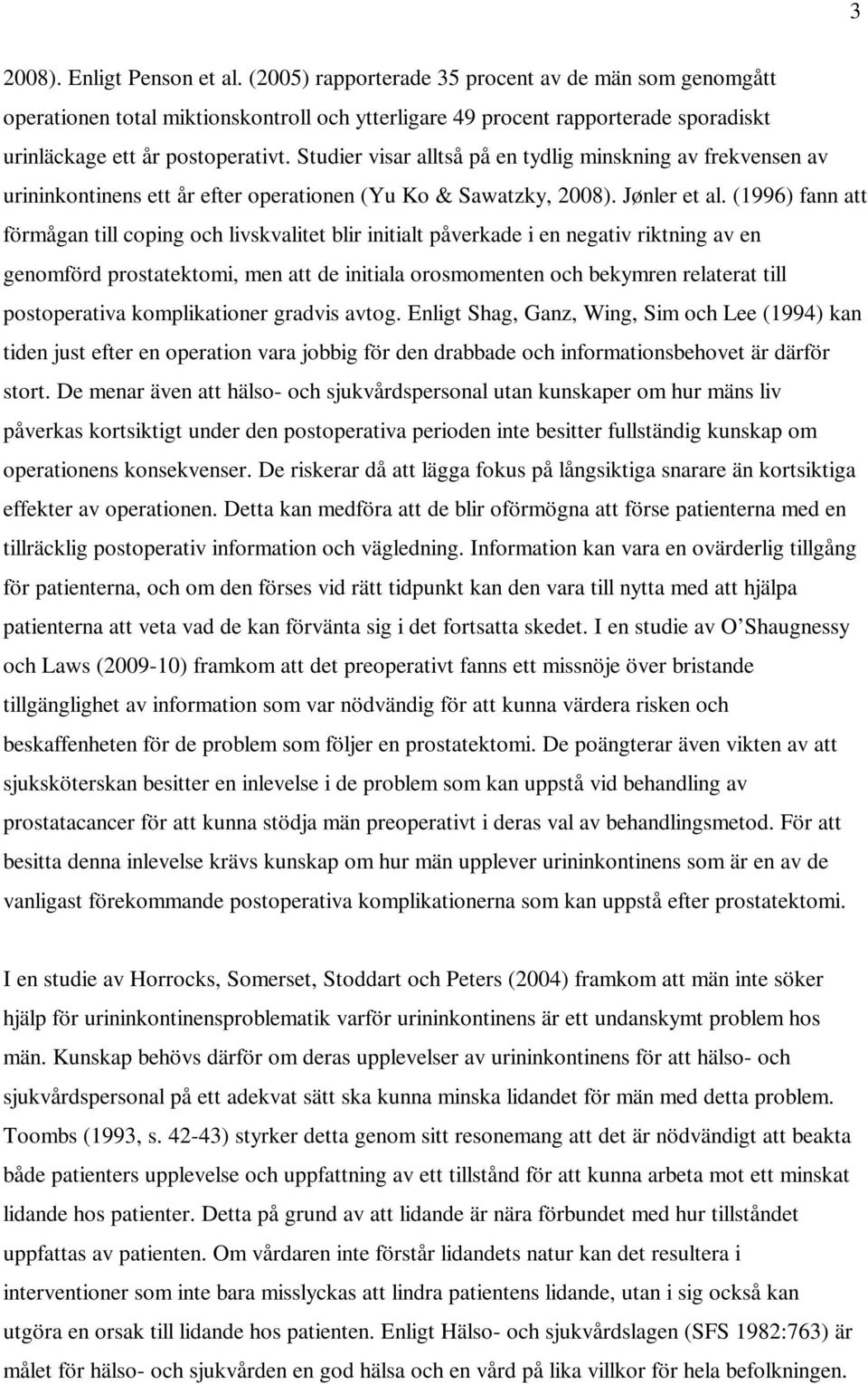 Studier visar alltså på en tydlig minskning av frekvensen av urininkontinens ett år efter operationen (Yu Ko & Sawatzky, 2008). Jønler et al.