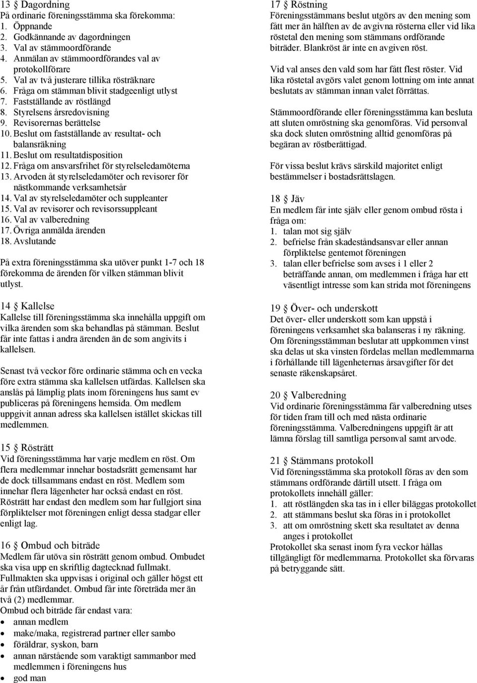 Beslut om fastställande av resultat- och balansräkning 11. Beslut om resultatdisposition 12. Fråga om ansvarsfrihet för styrelseledamöterna 13.