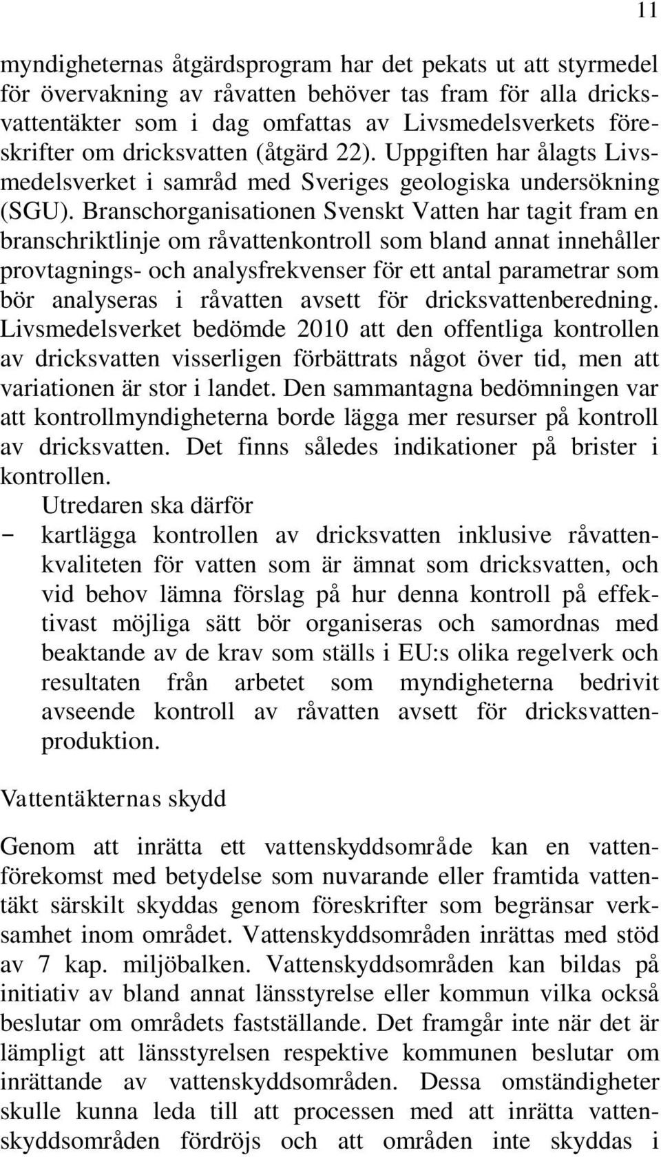 Branschorganisationen Svenskt Vatten har tagit fram en branschriktlinje om råvattenkontroll som bland annat innehåller provtagnings- och analysfrekvenser för ett antal parametrar som bör analyseras i