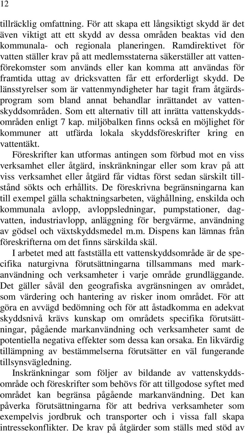 De länsstyrelser som är vattenmyndigheter har tagit fram åtgärdsprogram som bland annat behandlar inrättandet av vattenskyddsområden.