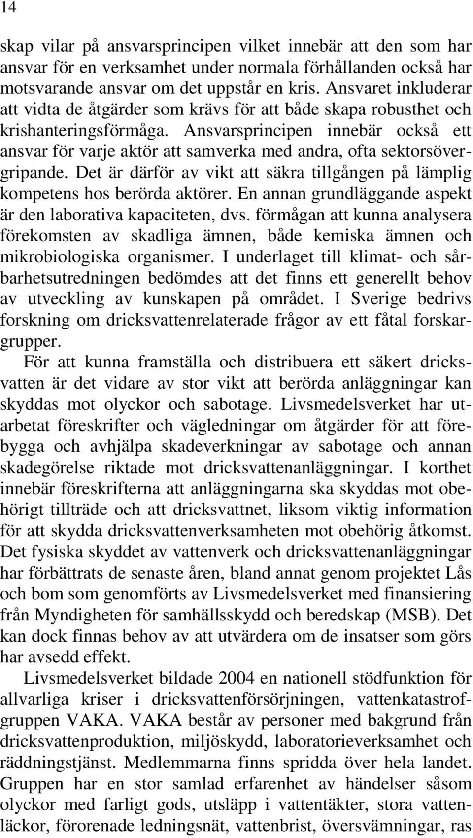 Ansvarsprincipen innebär också ett ansvar för varje aktör att samverka med andra, ofta sektorsövergripande. Det är därför av vikt att säkra tillgången på lämplig kompetens hos berörda aktörer.