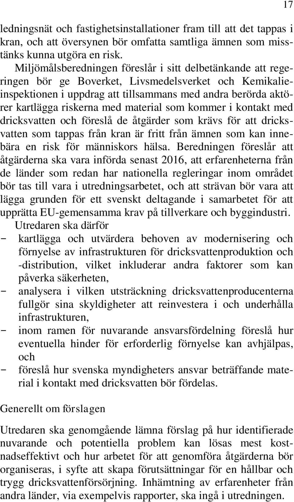 med material som kommer i kontakt med dricksvatten och föreslå de åtgärder som krävs för att dricksvatten som tappas från kran är fritt från ämnen som kan innebära en risk för människors hälsa.