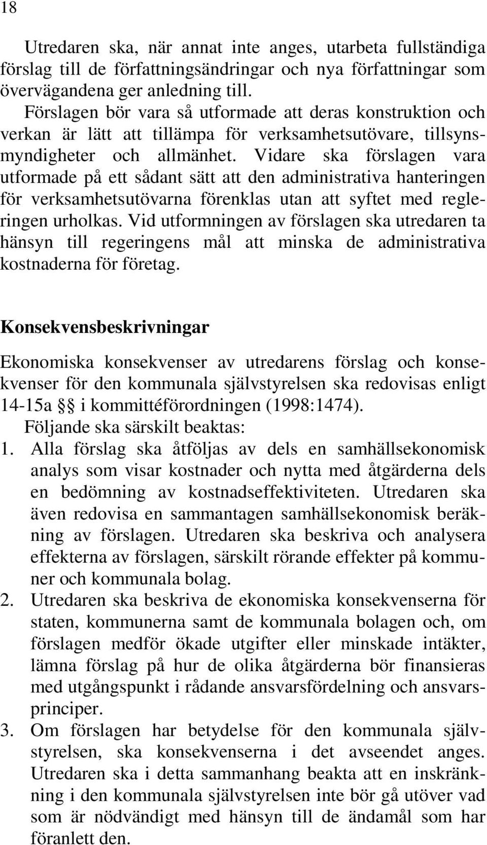 Vidare ska förslagen vara utformade på ett sådant sätt att den administrativa hanteringen för verksamhetsutövarna förenklas utan att syftet med regleringen urholkas.