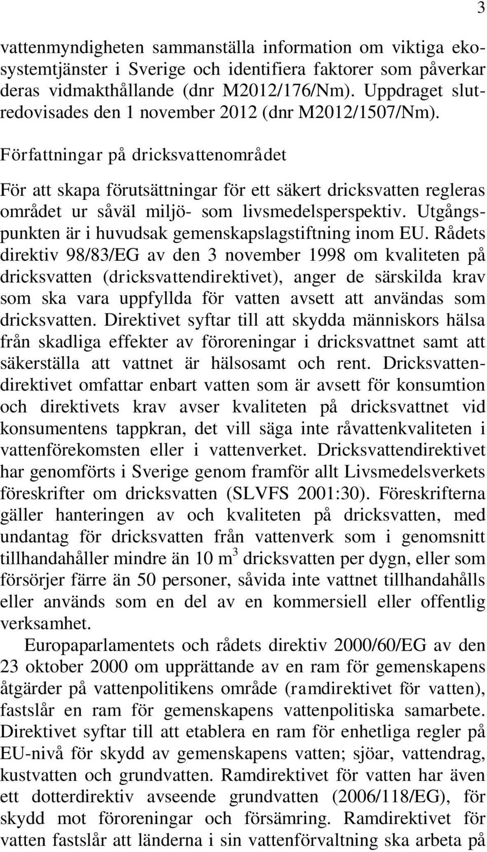 Författningar på dricksvattenområdet För att skapa förutsättningar för ett säkert dricksvatten regleras området ur såväl miljö- som livsmedelsperspektiv.