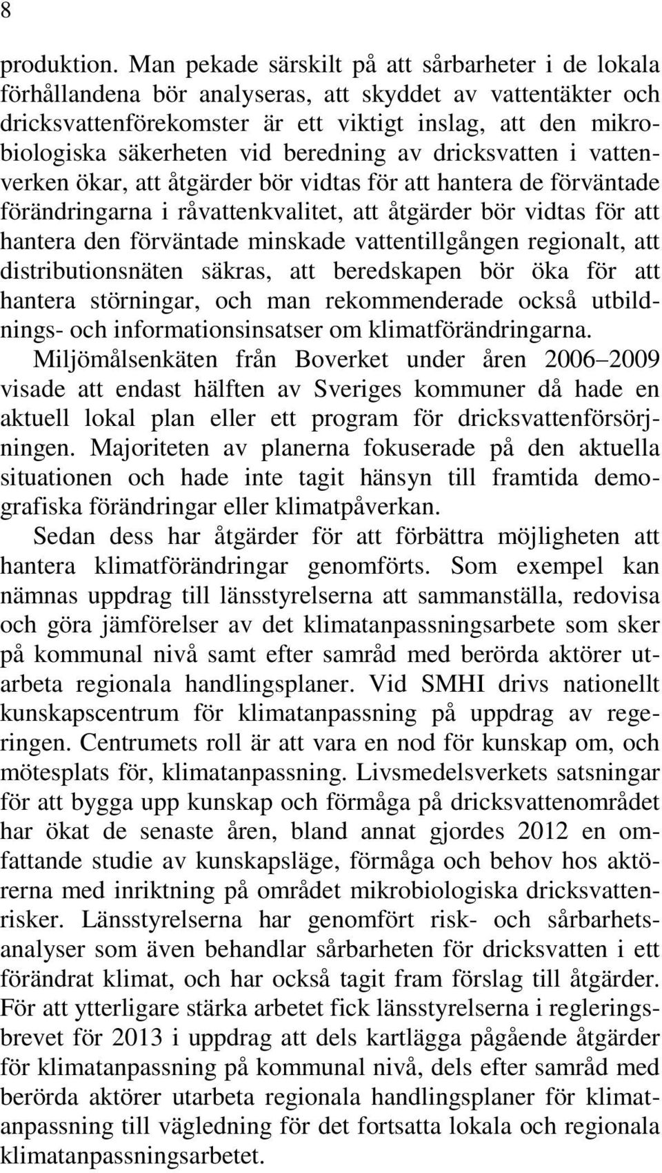 beredning av dricksvatten i vattenverken ökar, att åtgärder bör vidtas för att hantera de förväntade förändringarna i råvattenkvalitet, att åtgärder bör vidtas för att hantera den förväntade minskade