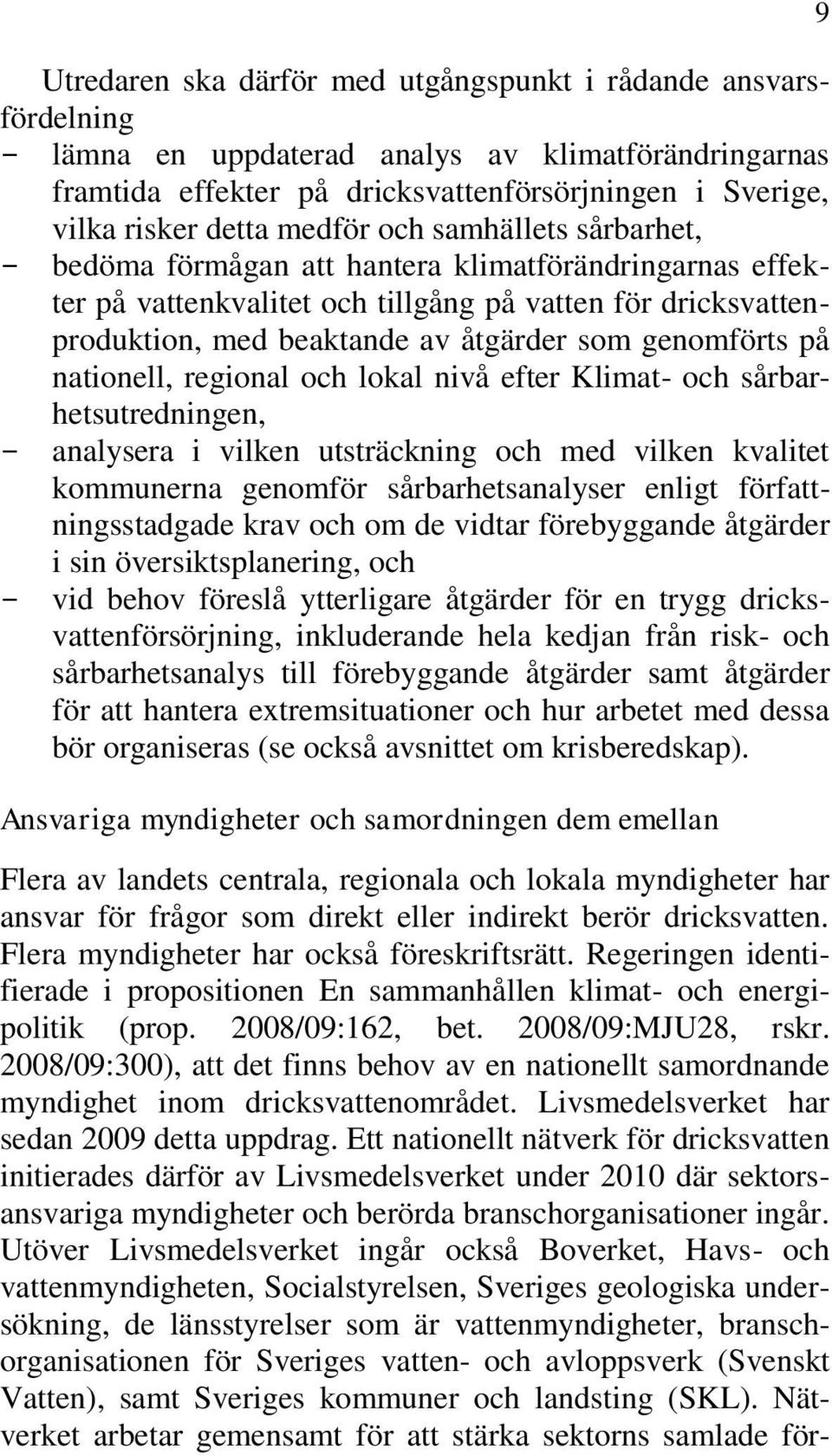 genomförts på nationell, regional och lokal nivå efter Klimat- och sårbarhetsutredningen, - analysera i vilken utsträckning och med vilken kvalitet kommunerna genomför sårbarhetsanalyser enligt