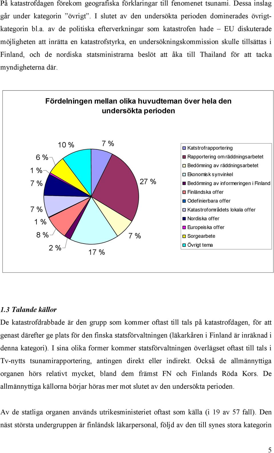 efterverkningar som katastrofen hade EU diskuterade möjligheten att inrätta en katastrofstyrka, en undersökningskommission skulle tillsättas i Finland, och de nordiska statsministrarna beslöt att åka