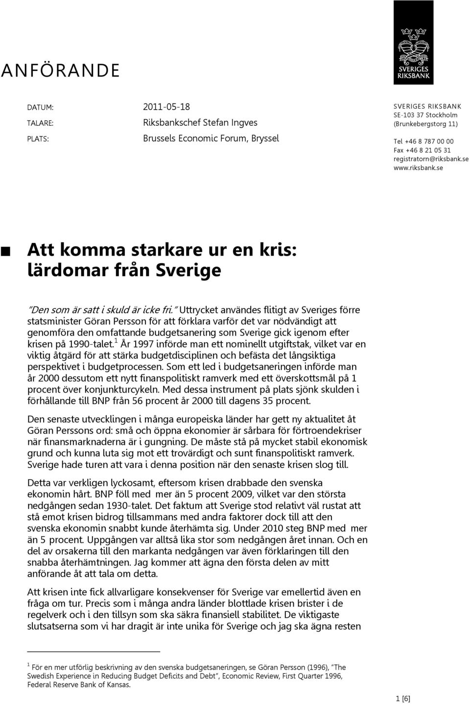 Uttrycket användes flitigt av Sveriges förre statsminister Göran Persson för att förklara varför det var nödvändigt att genomföra den omfattande budgetsanering som Sverige gick igenom efter krisen på