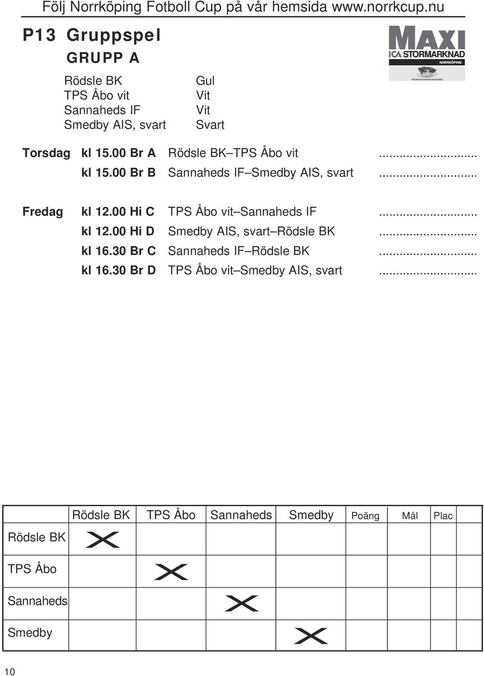 00 Hi C TPS Åbo vit Sannaheds IF... kl 12.00 Hi D Smedby AIS, svart Rödsle BK... kl 16.