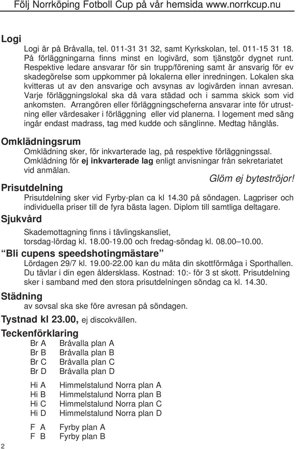 Lokalen ska kvitteras ut av den ansvarige och avsynas av logivärden innan avresan. Varje förläggningslokal ska då vara städad och i samma skick som vid ankomsten.