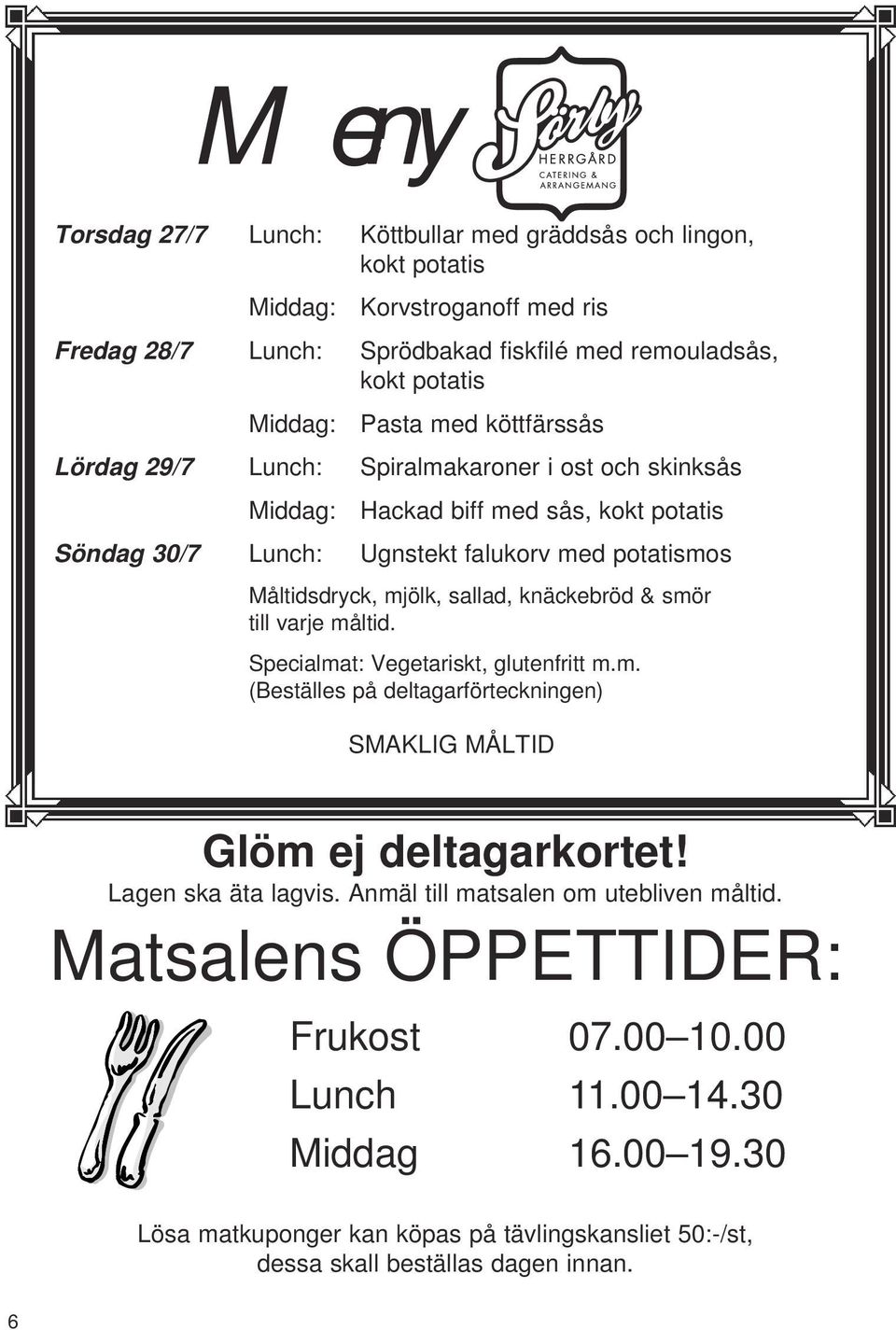 knäckebröd & smör till varje måltid. Specialmat: Vegetariskt, glutenfritt m.m. (Beställes på deltagarförteckningen) SMAKLIG MÅLTID Glöm ej deltagarkortet! Lagen ska äta lagvis.