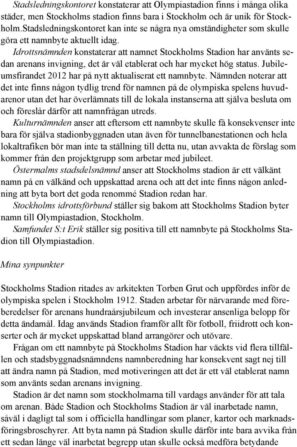 Idrottsnämnden konstaterar att namnet Stockholms Stadion har använts sedan arenans invigning, det är väl etablerat och har mycket hög status.