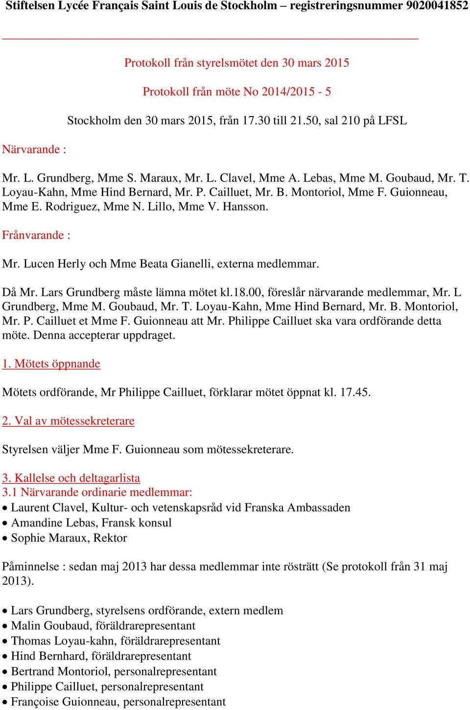 Guionneau, Mme E. Rodriguez, Mme N. Lillo, Mme V. Hansson. Frånvarande : Mr. Lucen Herly och Mme Beata Gianelli, externa medlemmar. Då Mr. Lars Grundberg måste lämna mötet kl.18.
