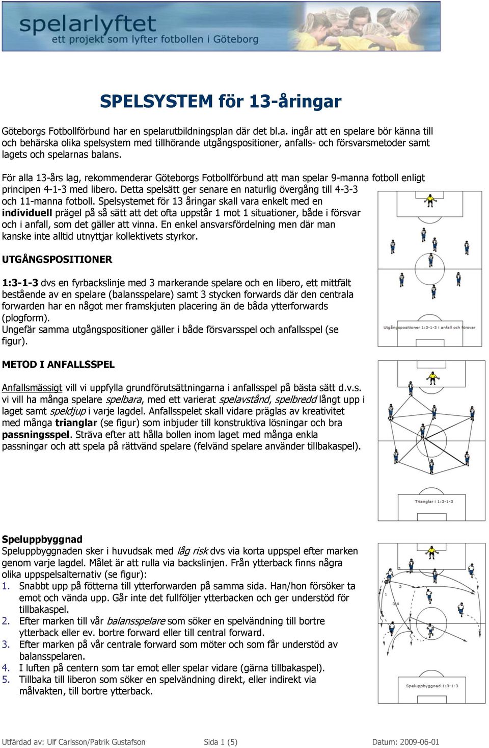 Detta spelsätt ger senare en naturlig övergång till 4-3-3 och 11-manna fotboll.