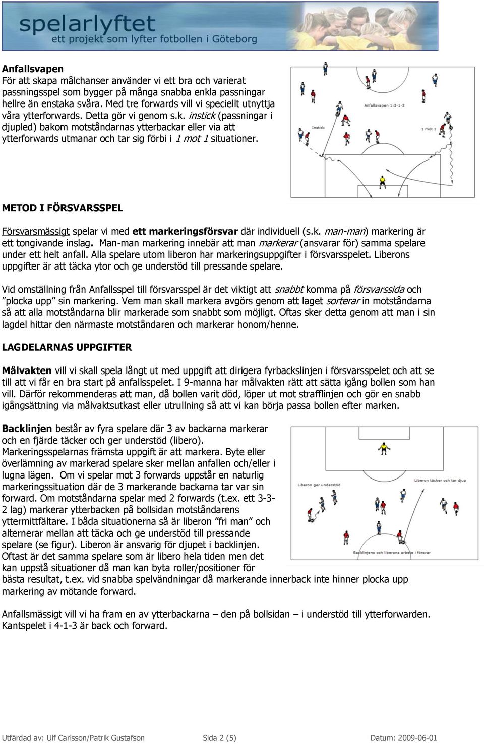 instick (passningar i djupled) bakom motståndarnas ytterbackar eller via att ytterforwards utmanar och tar sig förbi i 1 mot 1 situationer.