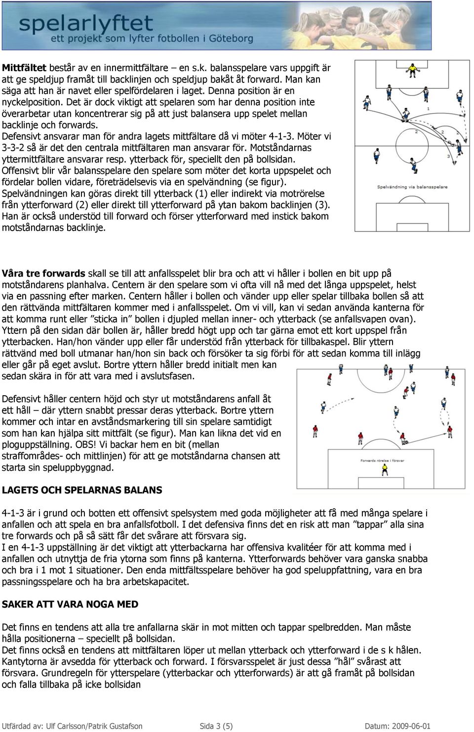 Det är dock viktigt att spelaren som har denna position inte överarbetar utan koncentrerar sig på att just balansera upp spelet mellan backlinje och forwards.