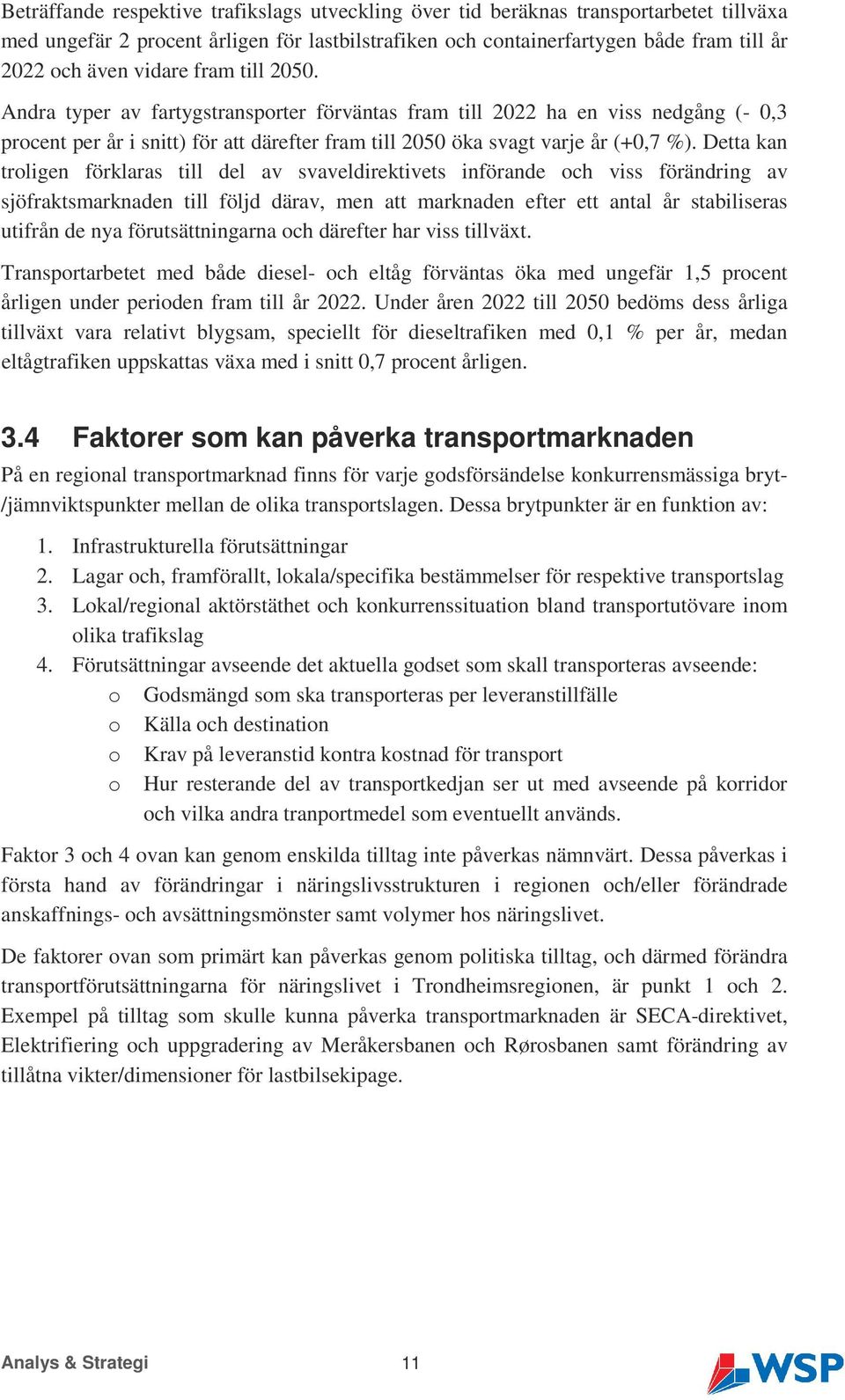 Detta kan troligen förklaras till del av svaveldirektivets införande och viss förändring av sjöfraktsmarknaden till följd därav, men att marknaden efter ett antal år stabiliseras utifrån de nya