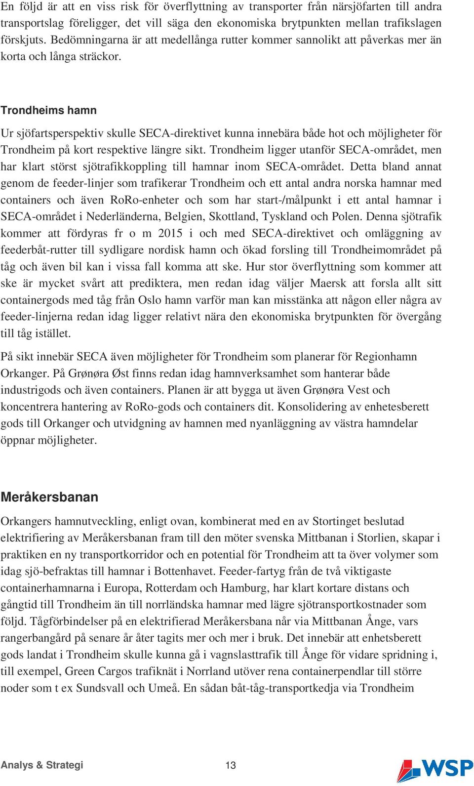 Trondheims hamn Ur sjöfartsperspektiv skulle SECA-direktivet kunna innebära både hot och möjligheter för Trondheim på kort respektive längre sikt.