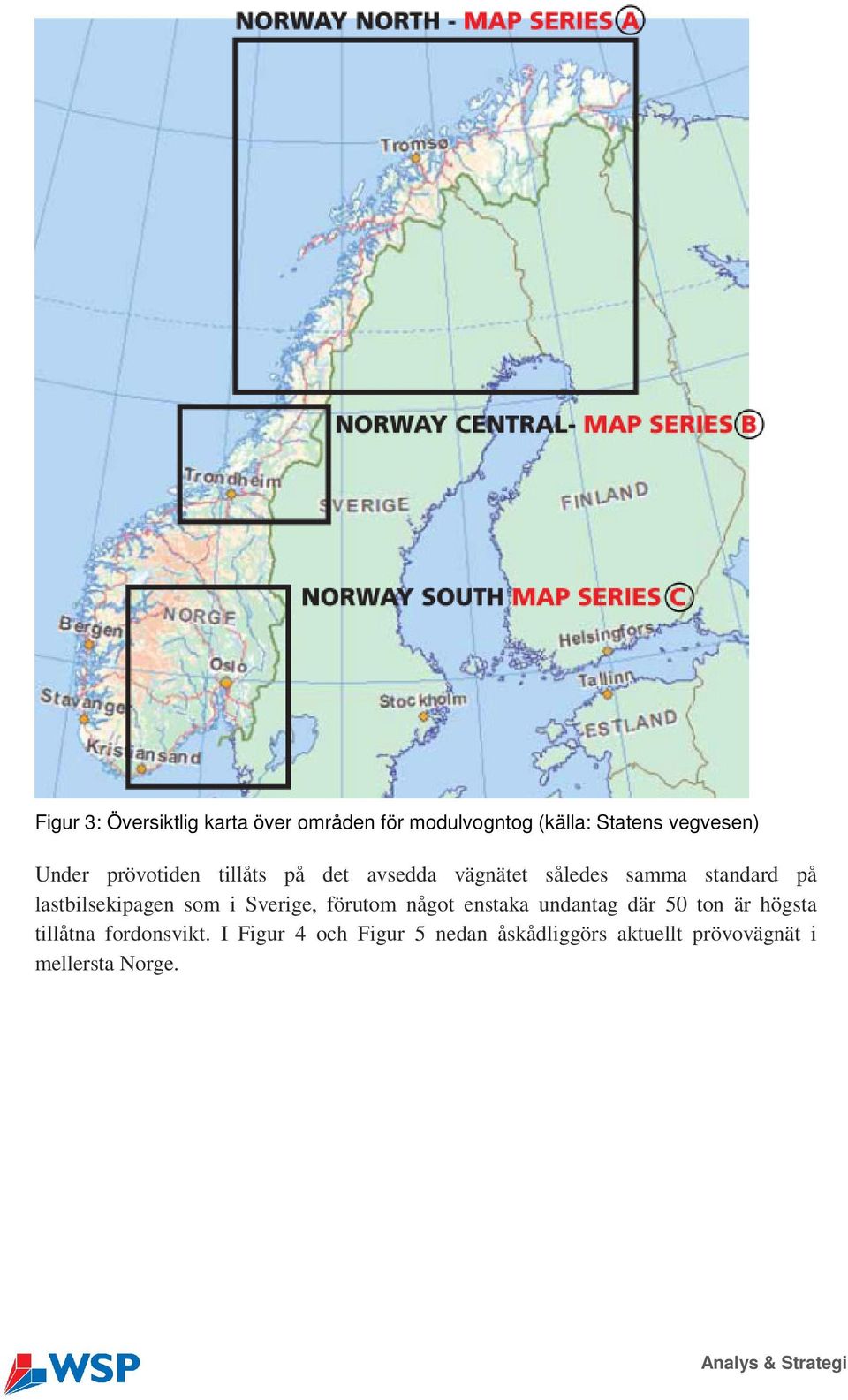 i Sverige, förutom något enstaka undantag där 50 ton är högsta tillåtna fordonsvikt.