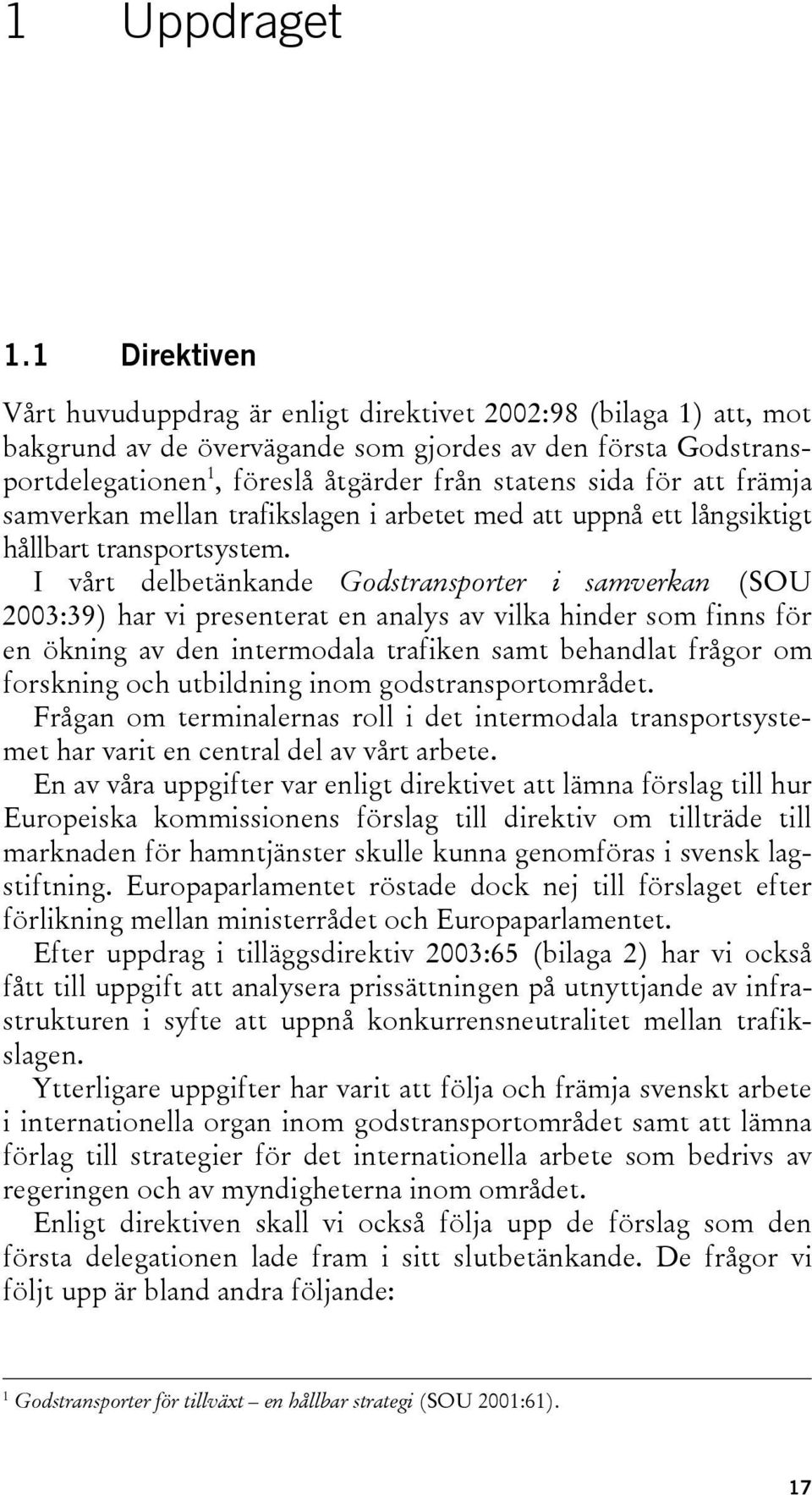 för att främja samverkan mellan trafikslagen i arbetet med att uppnå ett långsiktigt hållbart transportsystem.