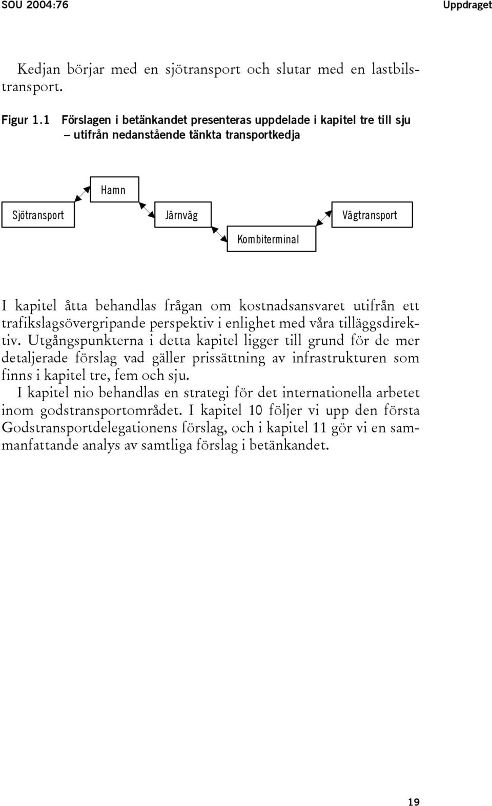 om kostnadsansvaret utifrån ett trafikslagsövergripande perspektiv i enlighet med våra tilläggsdirektiv.