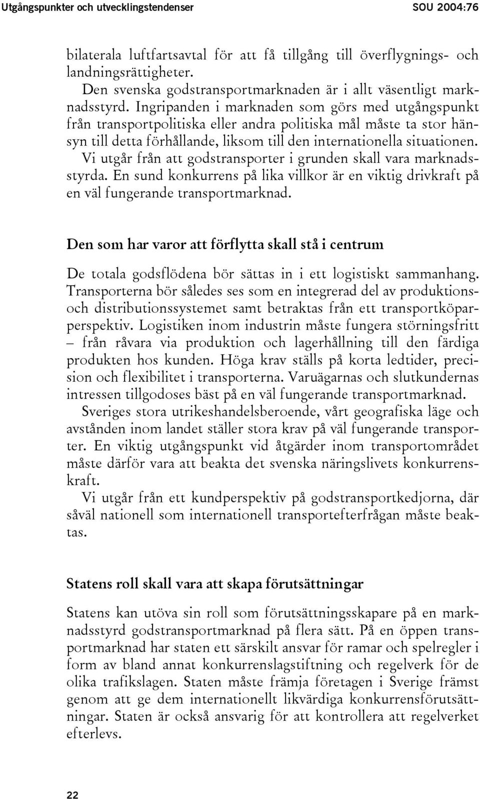 Ingripanden i marknaden som görs med utgångspunkt från transportpolitiska eller andra politiska mål måste ta stor hänsyn till detta förhållande, liksom till den internationella situationen.