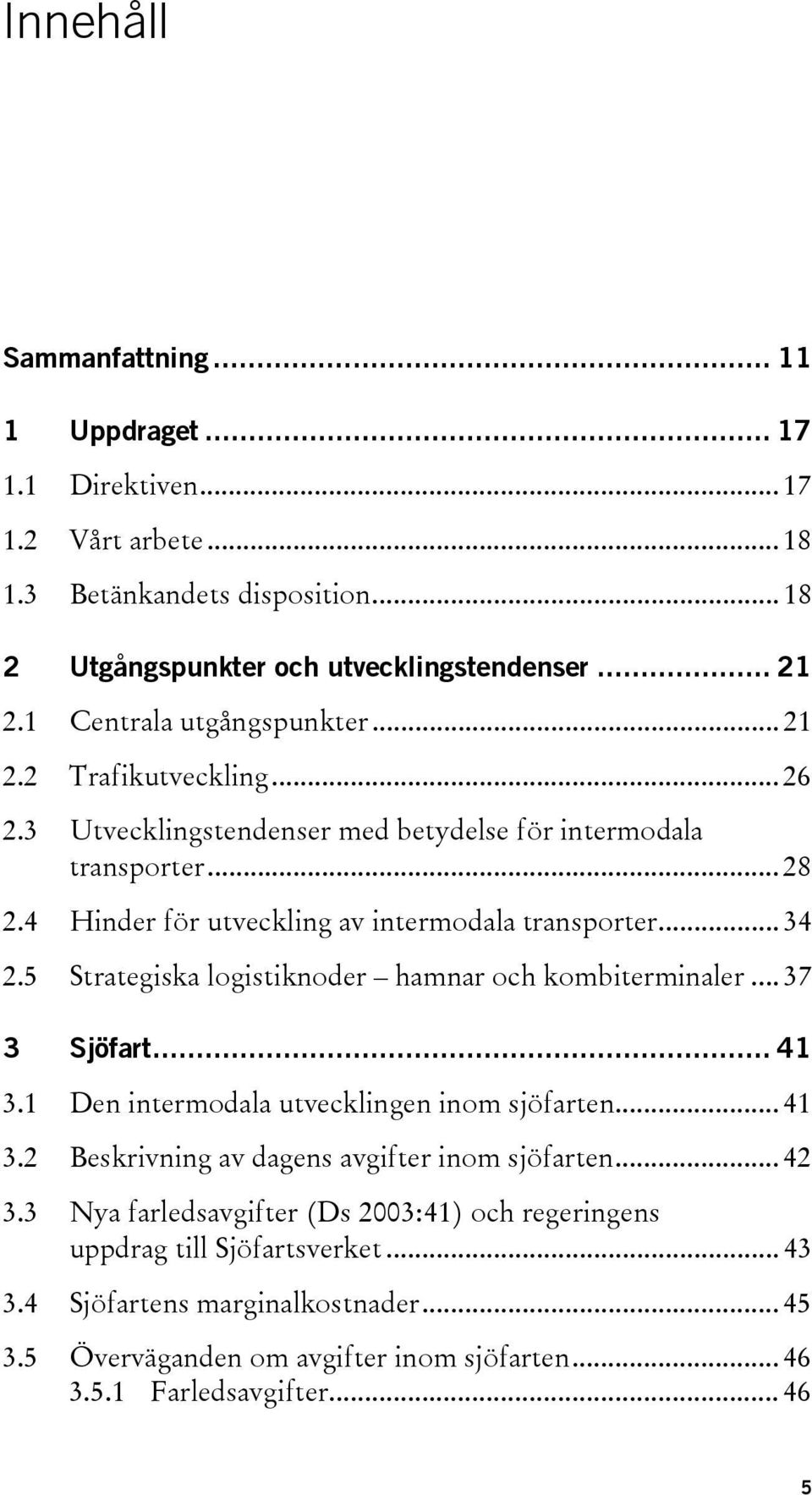 5 Strategiska logistiknoder hamnar och kombiterminaler... 37 3 Sjöfart... 41 3.1 Den intermodala utvecklingen inom sjöfarten... 41 3.2 Beskrivning av dagens avgifter inom sjöfarten... 42 3.