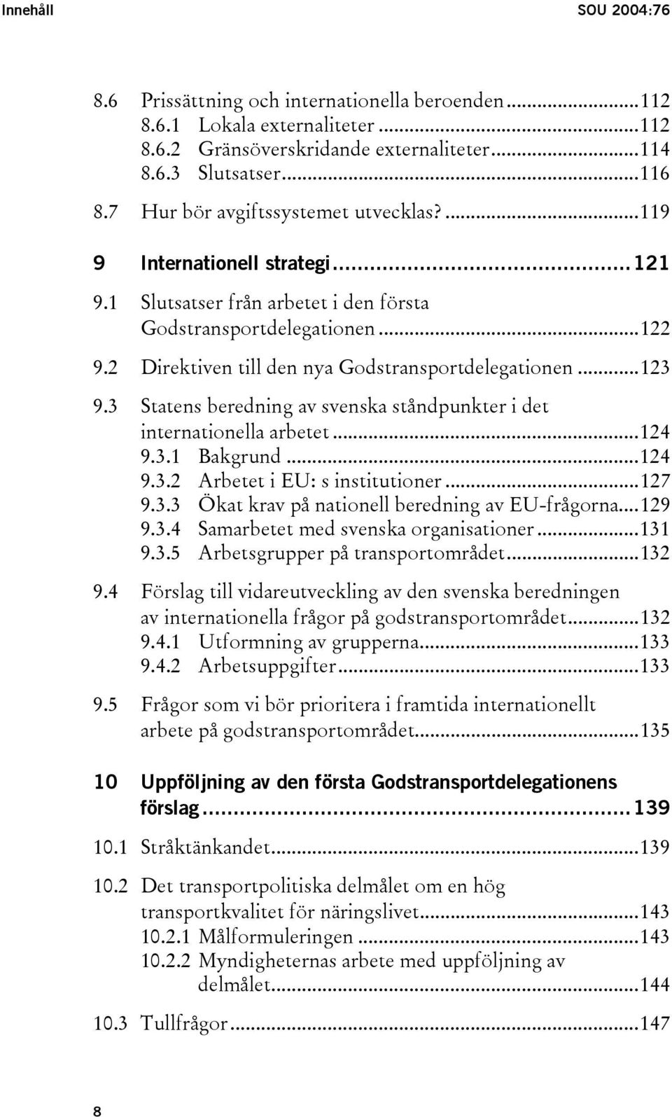 2 Direktiven till den nya Godstransportdelegationen...123 9.3 Statens beredning av svenska ståndpunkter i det internationella arbetet...124 9.3.1 Bakgrund...124 9.3.2 Arbetet i EU: s institutioner.