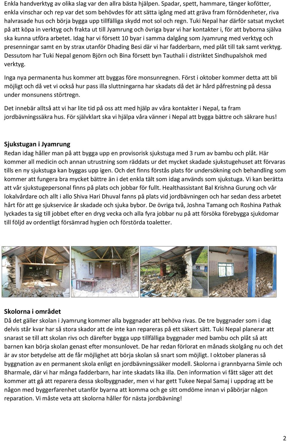 mot sol och regn. Tuki Nepal har därför satsat mycket på att köpa in verktyg och frakta ut till Jyamrung och övriga byar vi har kontakter i, för att byborna själva ska kunna utföra arbetet.