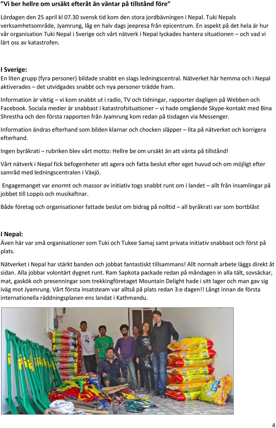 En aspekt på det hela är hur vår organisation Tuki Nepal i Sverige och vårt nätverk i Nepal lyckades hantera situationen och vad vi lärt oss av katastrofen.